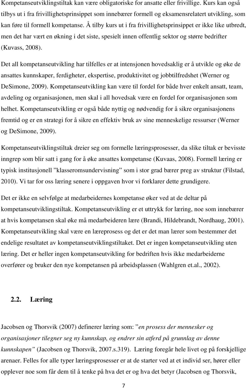 Å tilby kurs ut i fra frivillighetsprinsippet er ikke like utbredt, men det har vært en økning i det siste, spesielt innen offentlig sektor og større bedrifter (Kuvass, 2008).