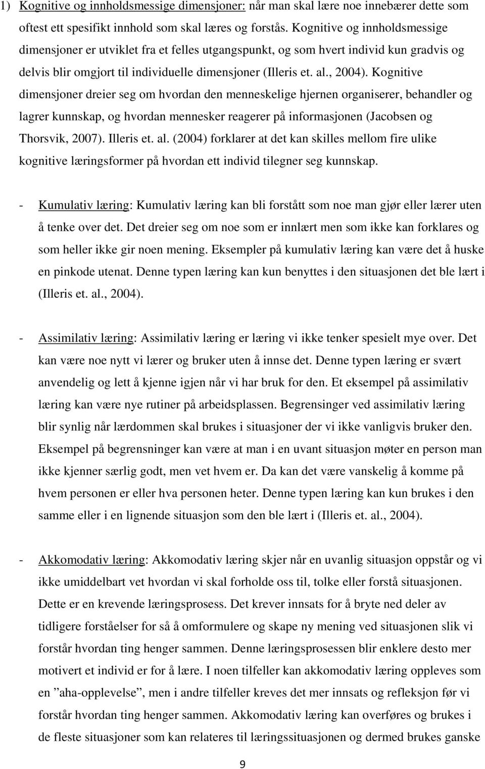 Kognitive dimensjoner dreier seg om hvordan den menneskelige hjernen organiserer, behandler og lagrer kunnskap, og hvordan mennesker reagerer på informasjonen (Jacobsen og Thorsvik, 2007). Illeris et.