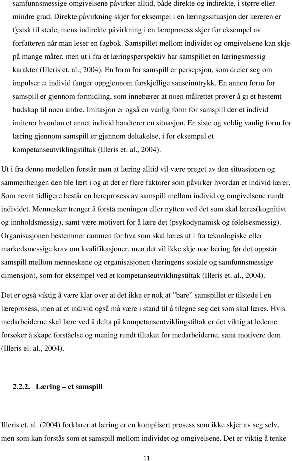 Samspillet mellom individet og omgivelsene kan skje på mange måter, men ut i fra et læringsperspektiv har samspillet en læringsmessig karakter (Illeris et. al., 2004).