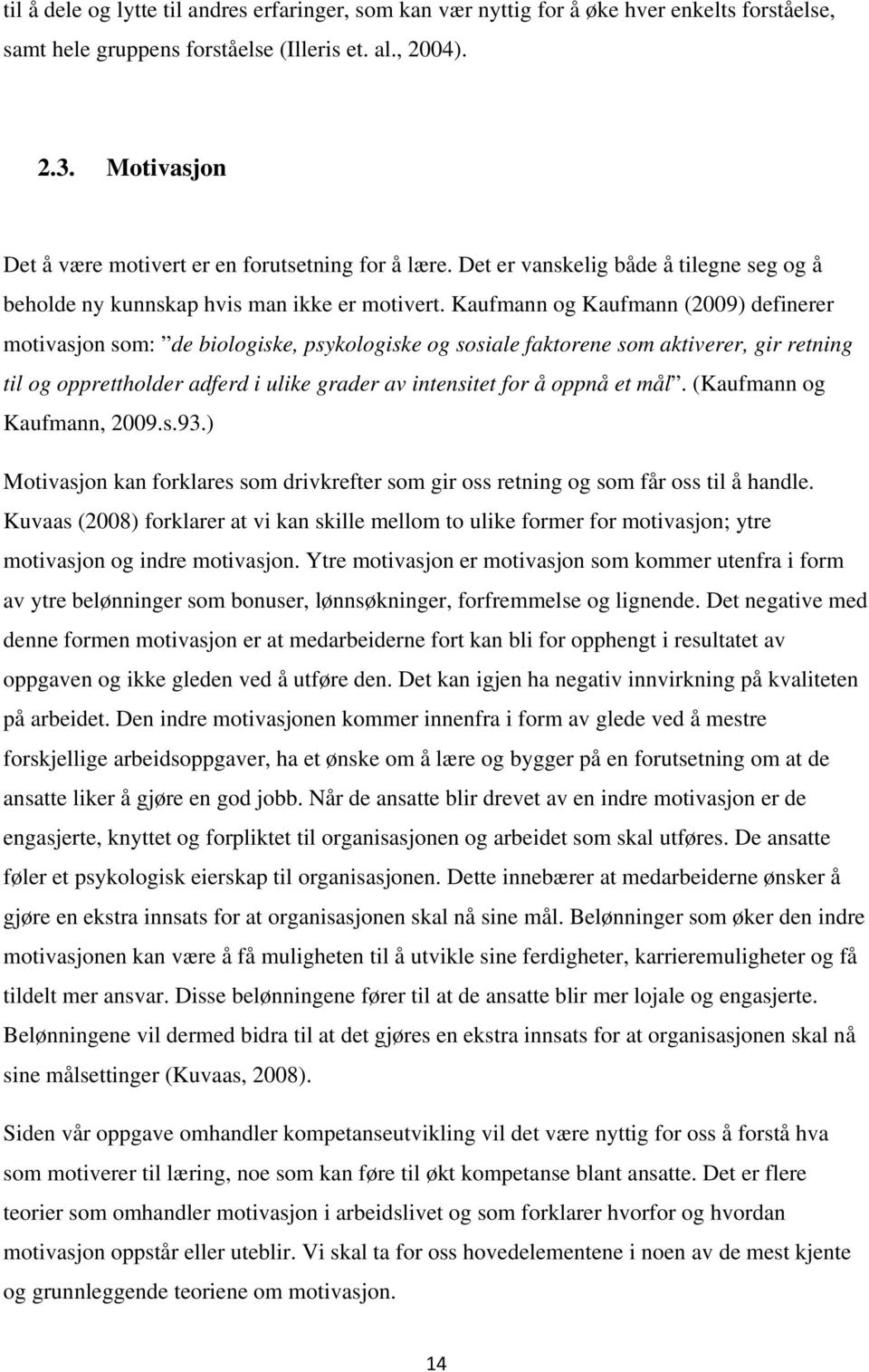 Kaufmann og Kaufmann (2009) definerer motivasjon som: de biologiske, psykologiske og sosiale faktorene som aktiverer, gir retning til og opprettholder adferd i ulike grader av intensitet for å oppnå