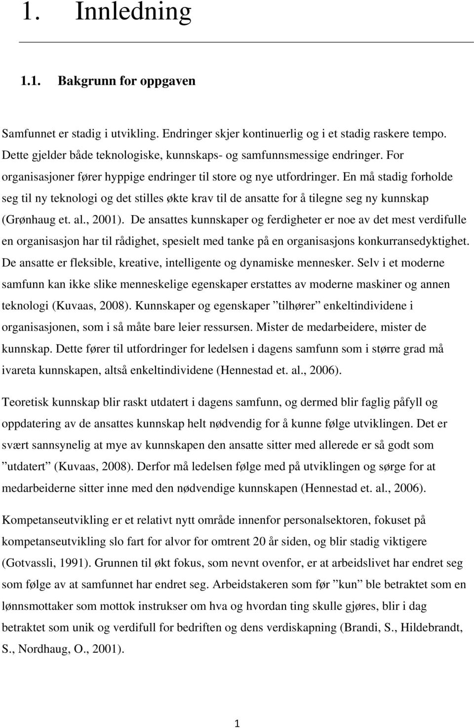 En må stadig forholde seg til ny teknologi og det stilles økte krav til de ansatte for å tilegne seg ny kunnskap (Grønhaug et. al., 2001).