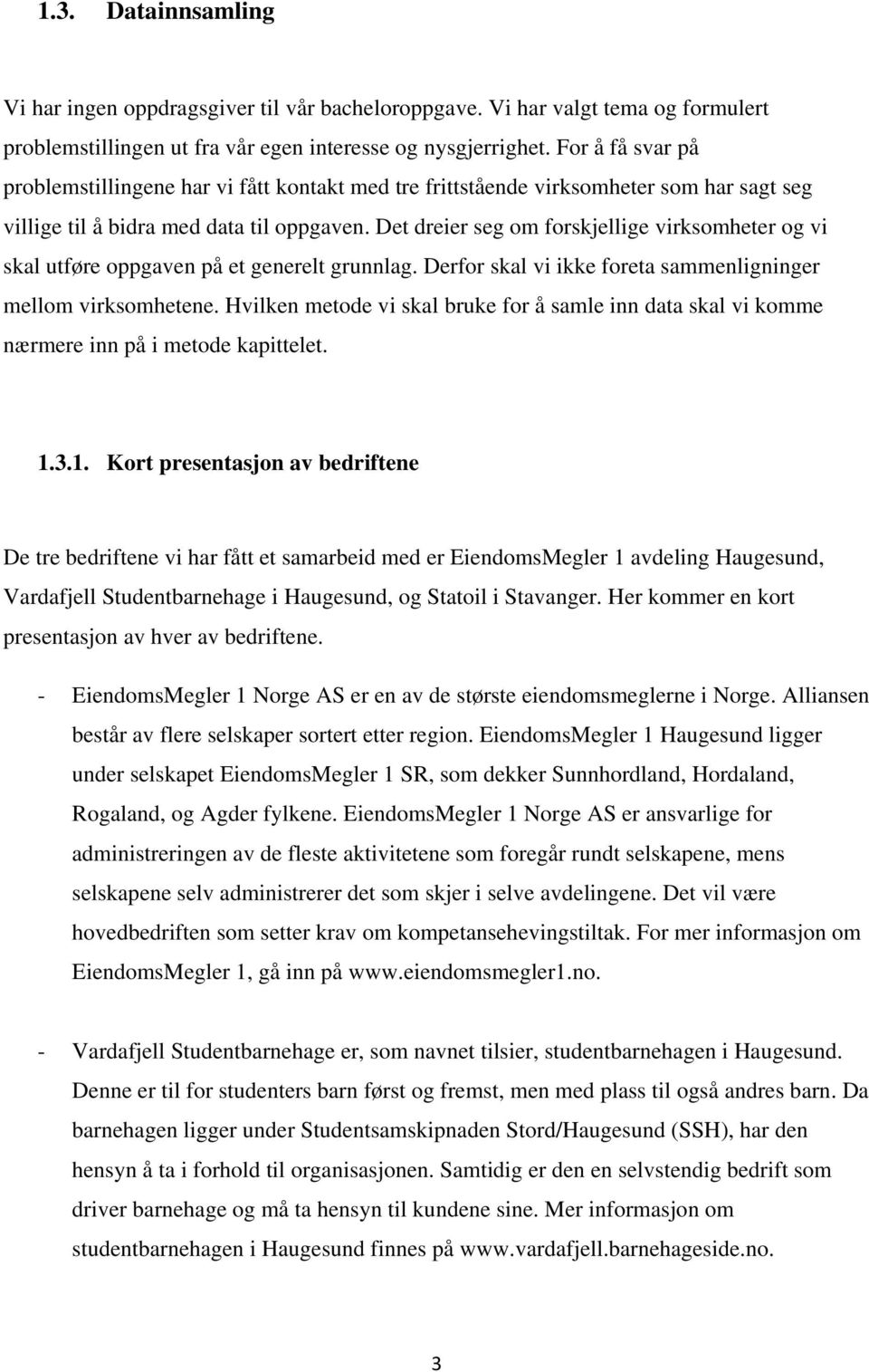 Det dreier seg om forskjellige virksomheter og vi skal utføre oppgaven på et generelt grunnlag. Derfor skal vi ikke foreta sammenligninger mellom virksomhetene.