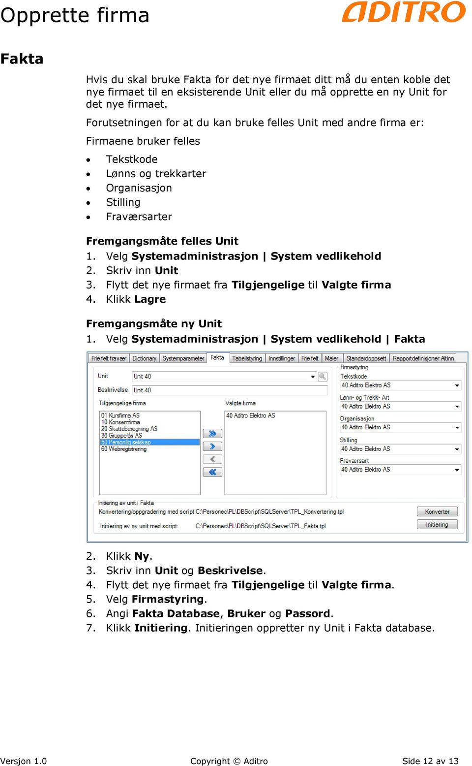 Velg Systemadministrasjon System vedlikehold 2. Skriv inn Unit 3. Flytt det nye firmaet fra Tilgjengelige til Valgte firma 4. Klikk Lagre Fremgangsmåte ny Unit 1.