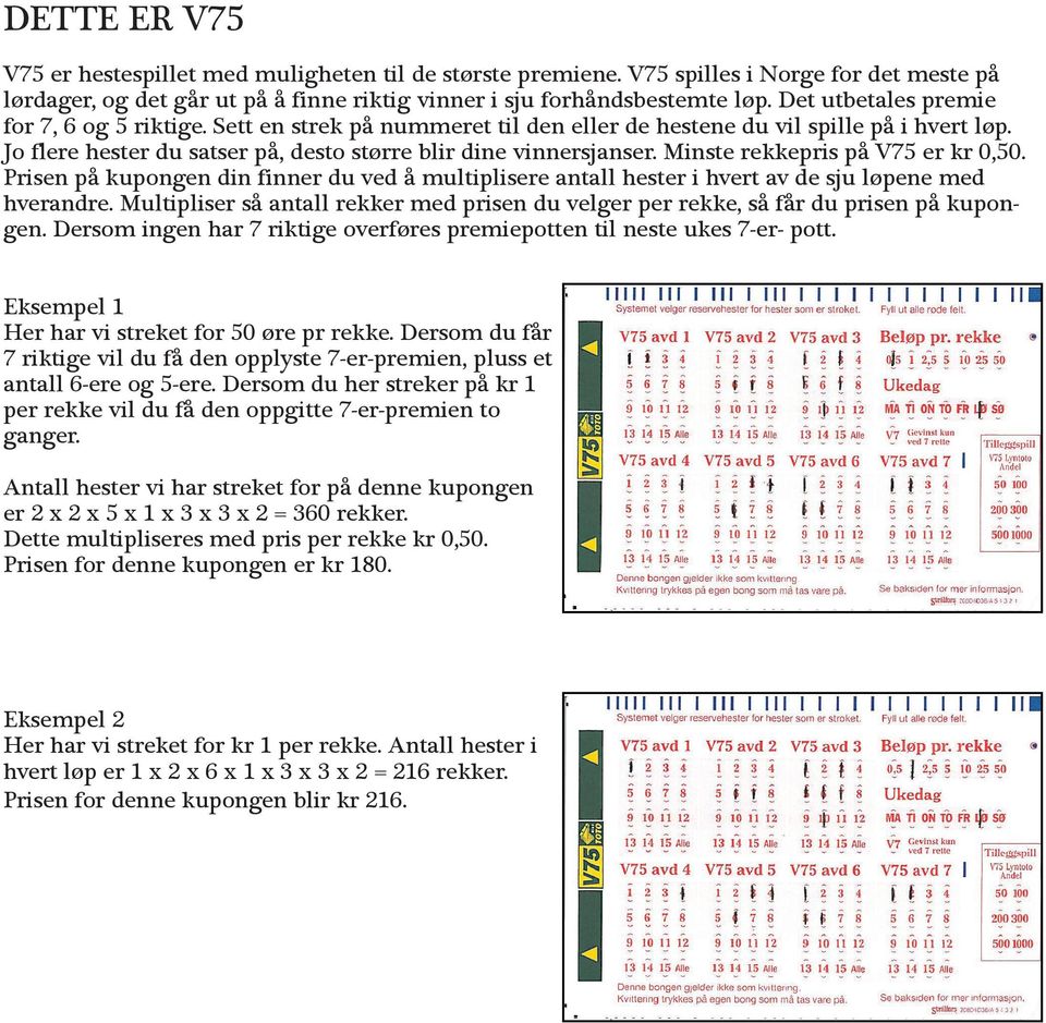 Minste rekkepris på V75 er kr 0,50. Prisen på kupongen din finner du ved å multiplisere antall hester i hvert av de sju løpene med hverandre.