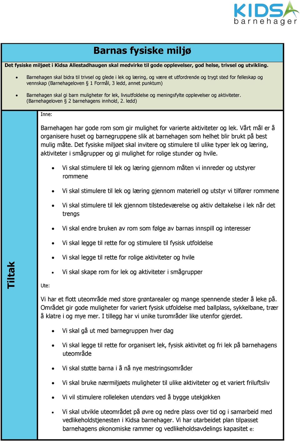 muligheter for lek, livsutfoldelse og meningsfylte opplevelser og aktiviteter. (Barnehageloven 2 barnehagens innhold, 2.