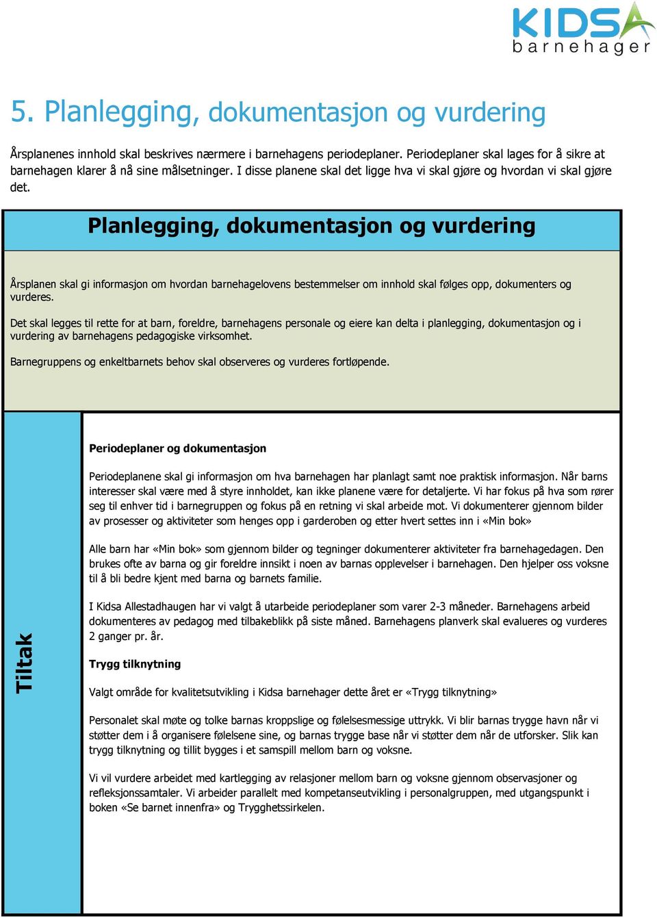 Planlegging, dokumentasjon og vurdering Årsplanen skal gi informasjon om hvordan barnehagelovens bestemmelser om innhold skal følges opp, dokumenters og vurderes.