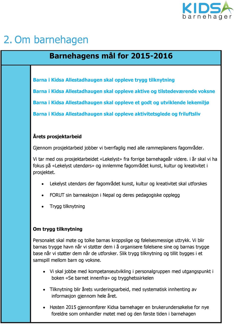 med alle rammeplanens fagområder. Vi tar med oss prosjektarbeidet «Lekelyst» fra forrige barnehageår videre.