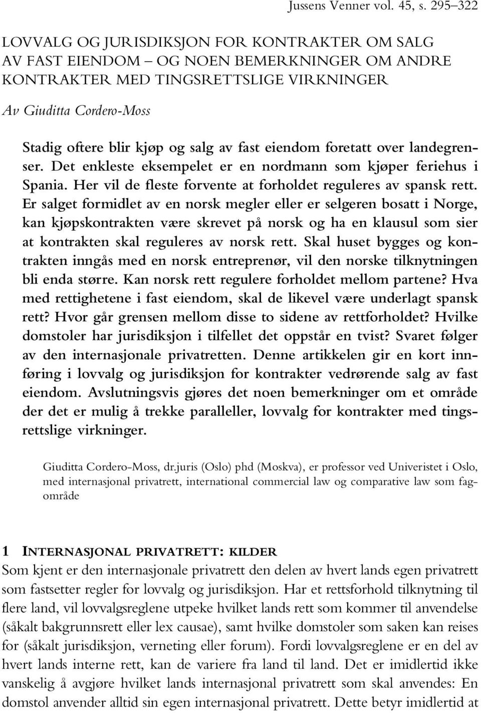 av fast eiendom foretatt over landegrenser. Det enkleste eksempelet er en nordmann som kjøper feriehus i Spania. Her vil de fleste forvente at forholdet reguleres av spansk rett.