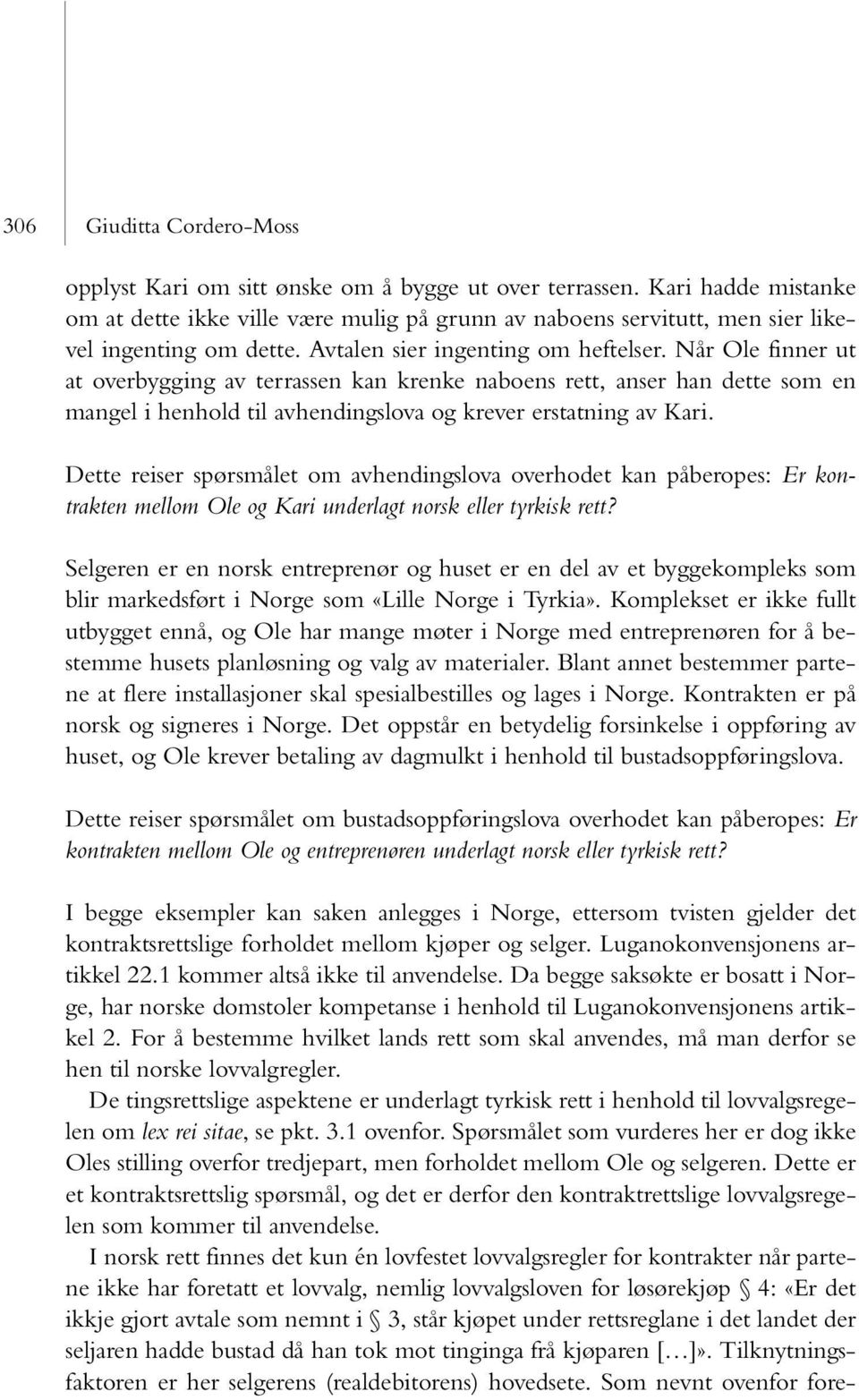 Når Ole finner ut at overbygging av terrassen kan krenke naboens rett, anser han dette som en mangel i henhold til avhendingslova og krever erstatning av Kari.