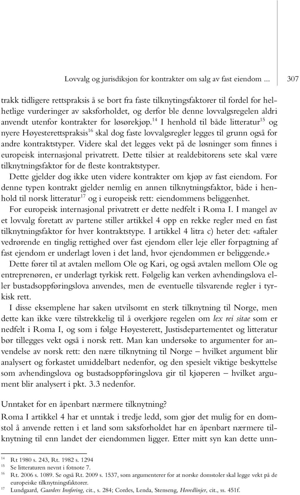 kontrakter for løsørekjøp. 14 I henhold til både litteratur 15 og nyere Høyesterettspraksis 16 skal dog faste lovvalgsregler legges til grunn også for andre kontraktstyper.