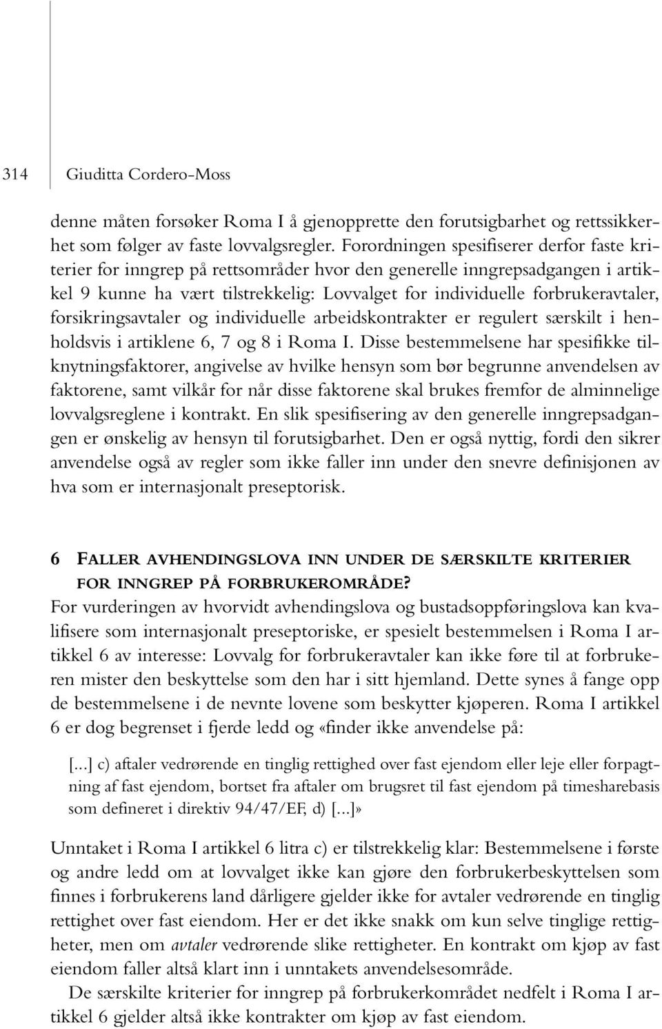 forsikringsavtaler og individuelle arbeidskontrakter er regulert særskilt i henholdsvis i artiklene 6, 7 og 8 i Roma I.