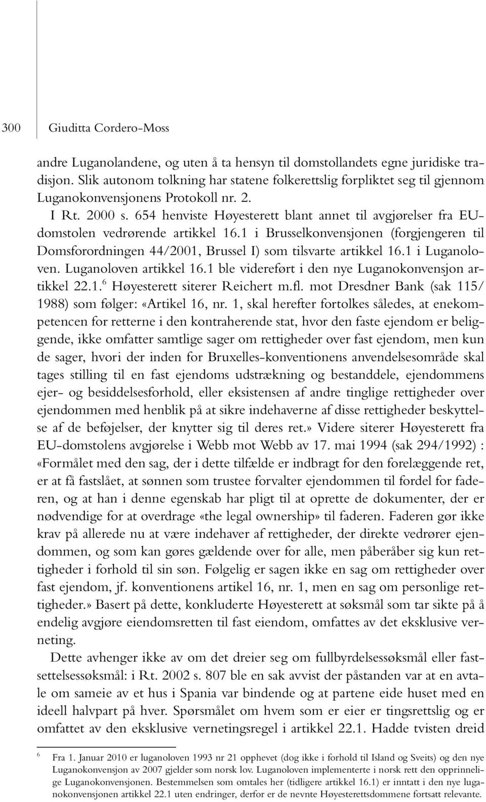 654 henviste Høyesterett blant annet til avgjørelser fra EUdomstolen vedrørende artikkel 16.1 i Brusselkonvensjonen (forgjengeren til Domsforordningen 44/2001, Brussel I) som tilsvarte artikkel 16.