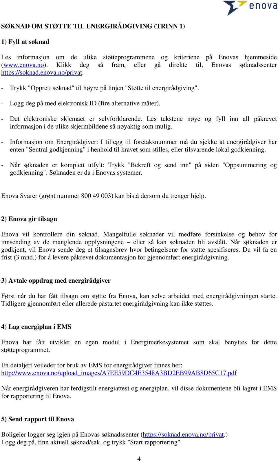 - Logg deg på med elektronisk ID (fire alternative måter). - Det elektroniske skjemaet er selvforklarende.