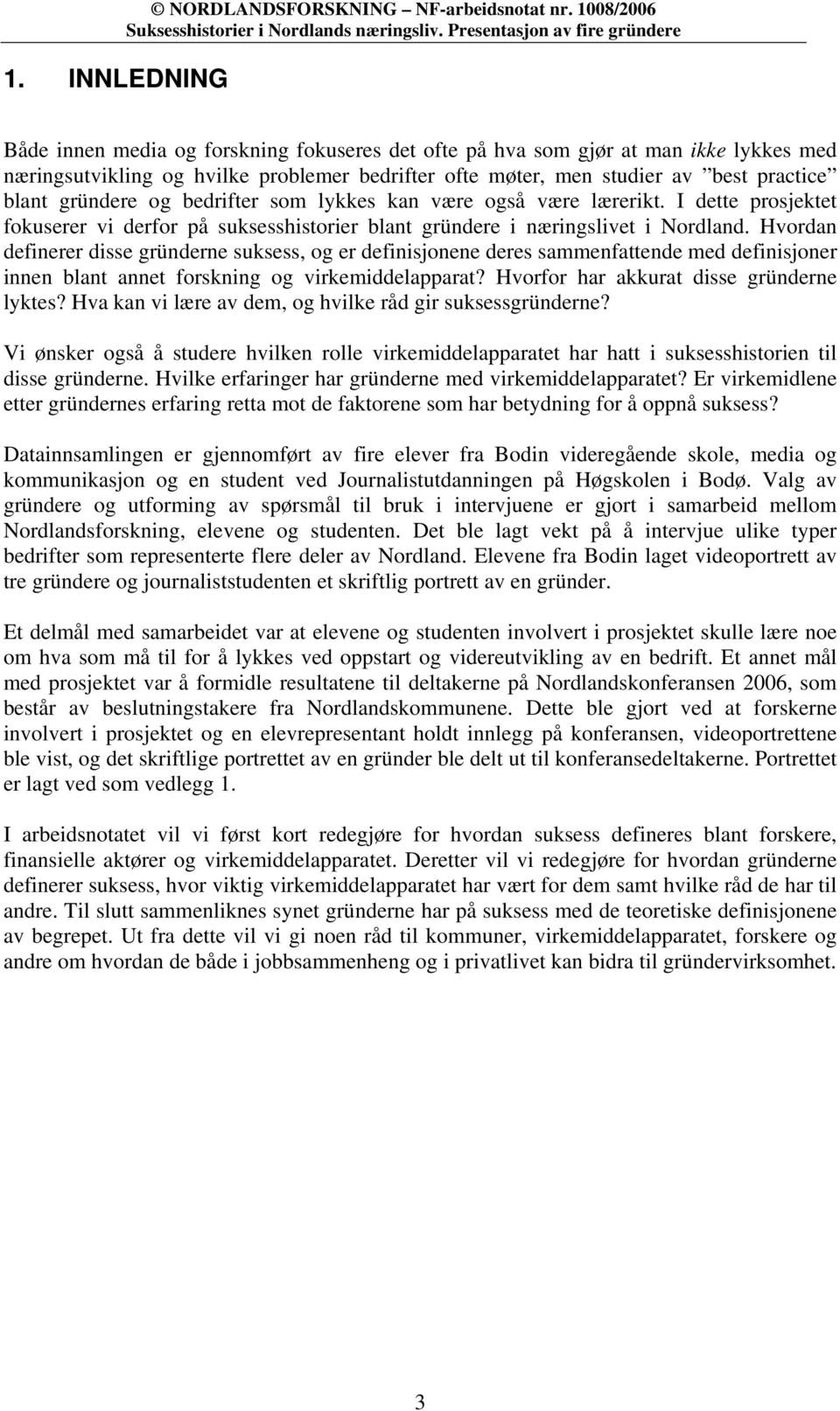 gründere og bedrifter som lykkes kan være også være lærerikt. I dette prosjektet fokuserer vi derfor på suksesshistorier blant gründere i næringslivet i Nordland.