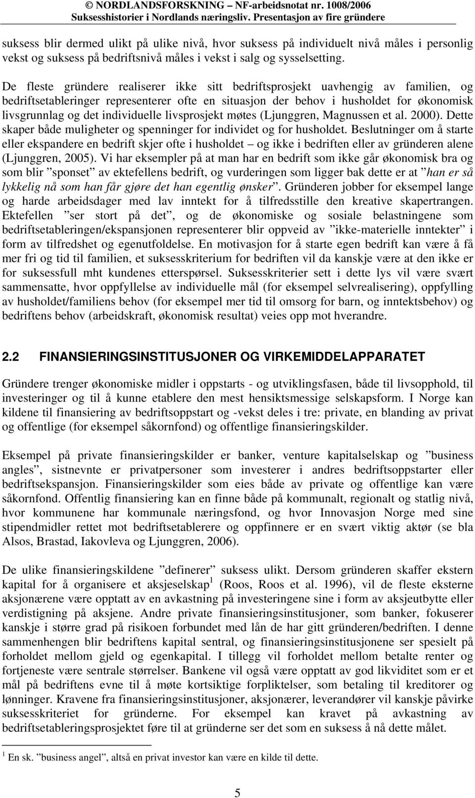 individuelle livsprosjekt møtes (Ljunggren, Magnussen et al. 2000). Dette skaper både muligheter og spenninger for individet og for husholdet.