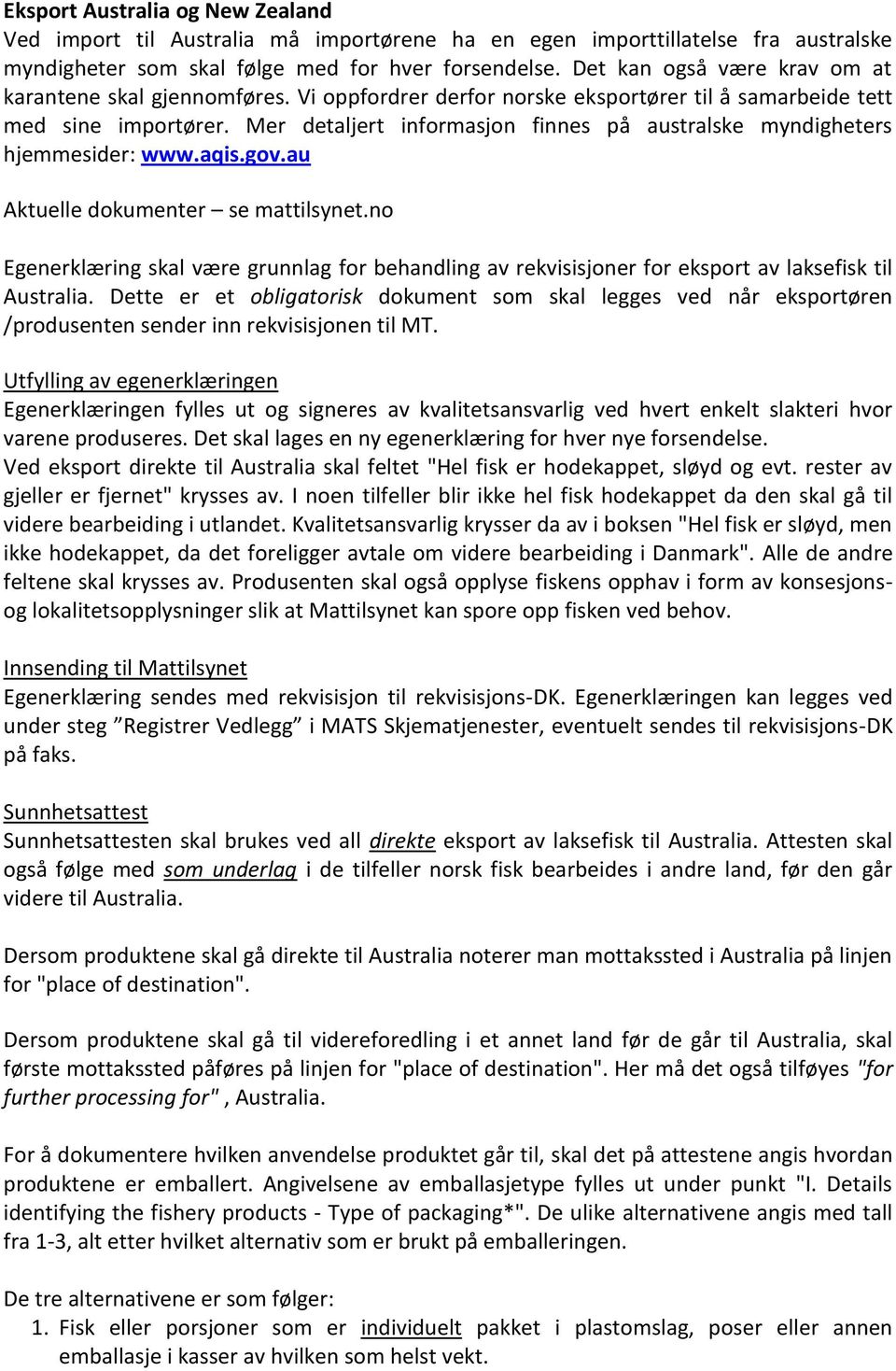 Mer detaljert informasjon finnes på australske myndigheters hjemmesider: www.aqis.gov.au Aktuelle dokumenter se mattilsynet.