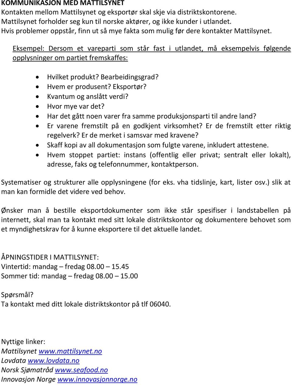 Eksempel: Dersom et vareparti som står fast i utlandet, må eksempelvis følgende opplysninger om partiet fremskaffes: Hvilket produkt? Bearbeidingsgrad? Hvem er produsent? Eksportør?