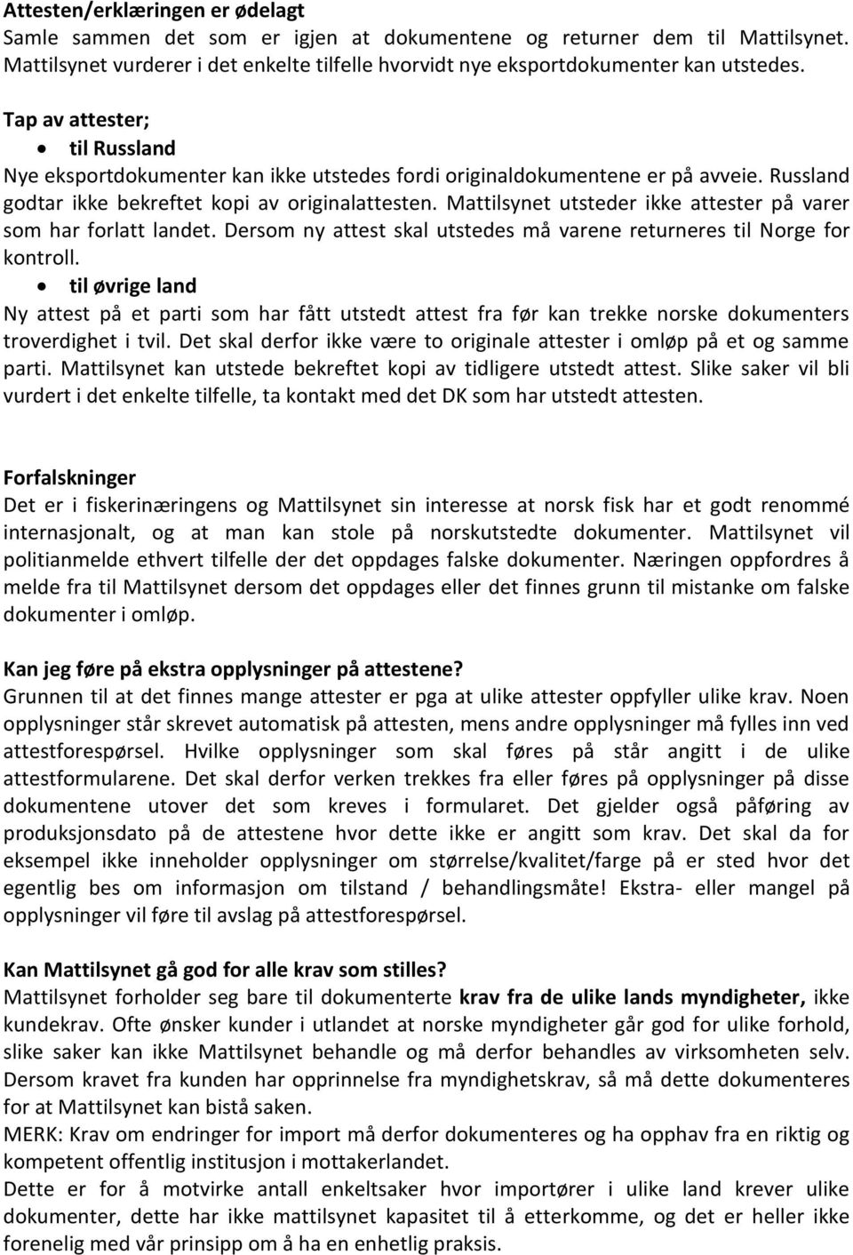 Mattilsynet utsteder ikke attester på varer som har forlatt landet. Dersom ny attest skal utstedes må varene returneres til Norge for kontroll.