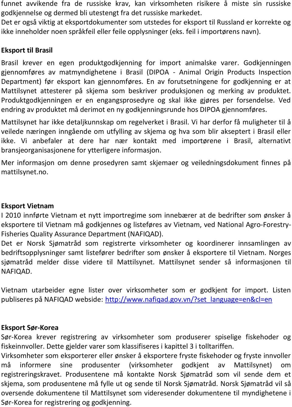 Eksport til Brasil Brasil krever en egen produktgodkjenning for import animalske varer.