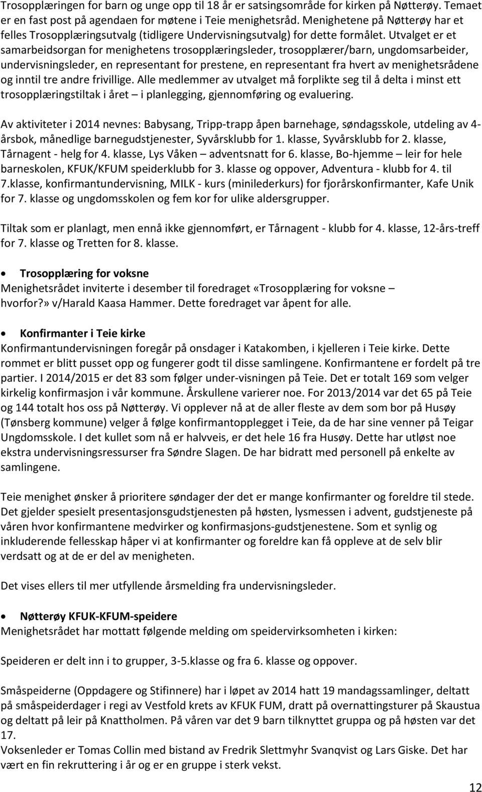 Utvalget er et samarbeidsorgan for menighetens trosopplæringsleder, trosopplærer/barn, ungdomsarbeider, undervisningsleder, en representant for prestene, en representant fra hvert av menighetsrådene