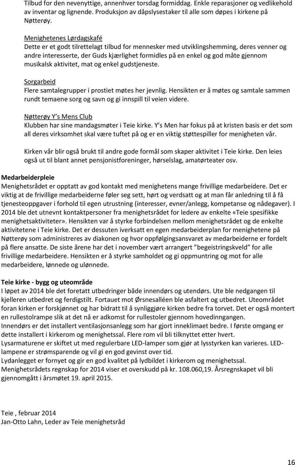 musikalsk aktivitet, mat og enkel gudstjeneste. Sorgarbeid Flere samtalegrupper i prostiet møtes her jevnlig.