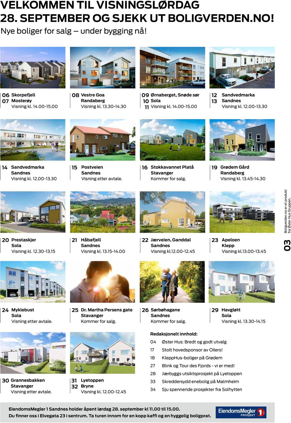 16 Stokkavannet Platå Stavanger Kommer for salg. 19 Grødem Gård Randaberg Visning kl. 13.45-14.30 20 Prestaskjer Sola Visning kl. 12.30-13.15 21 Håbafjell Sandnes Visning kl. 13.15-14.