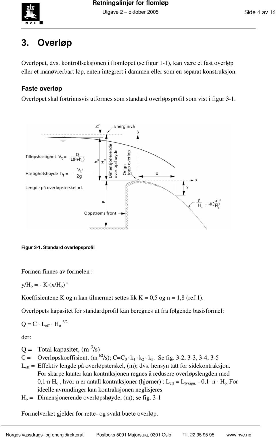 Faste overløp Overløpet skal fortrinnsvis utformes som standard overløpsprofil som vist i figur 3-1. Figur 3-1.