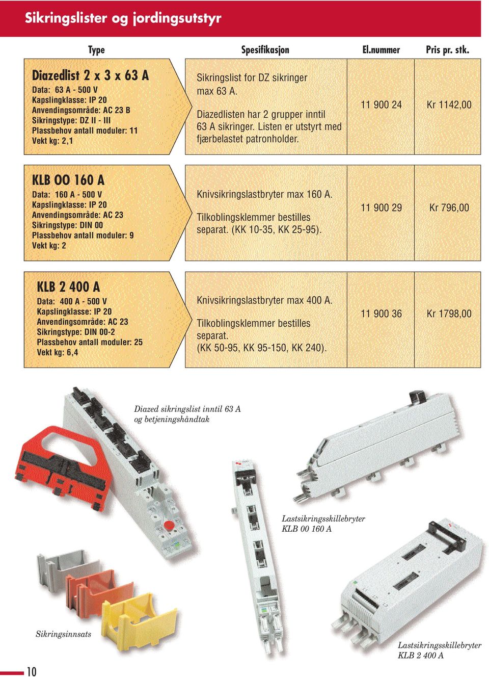 11 900 24 Kr 1142,00 KLB OO 160 A Data: 160 A - 500 V Anvendingsområde: AC 23 Sikringstype: DIN 00 Plassbehov antall moduler: 9 Vekt kg: 2 Knivsikringslastbryter max 160 A.