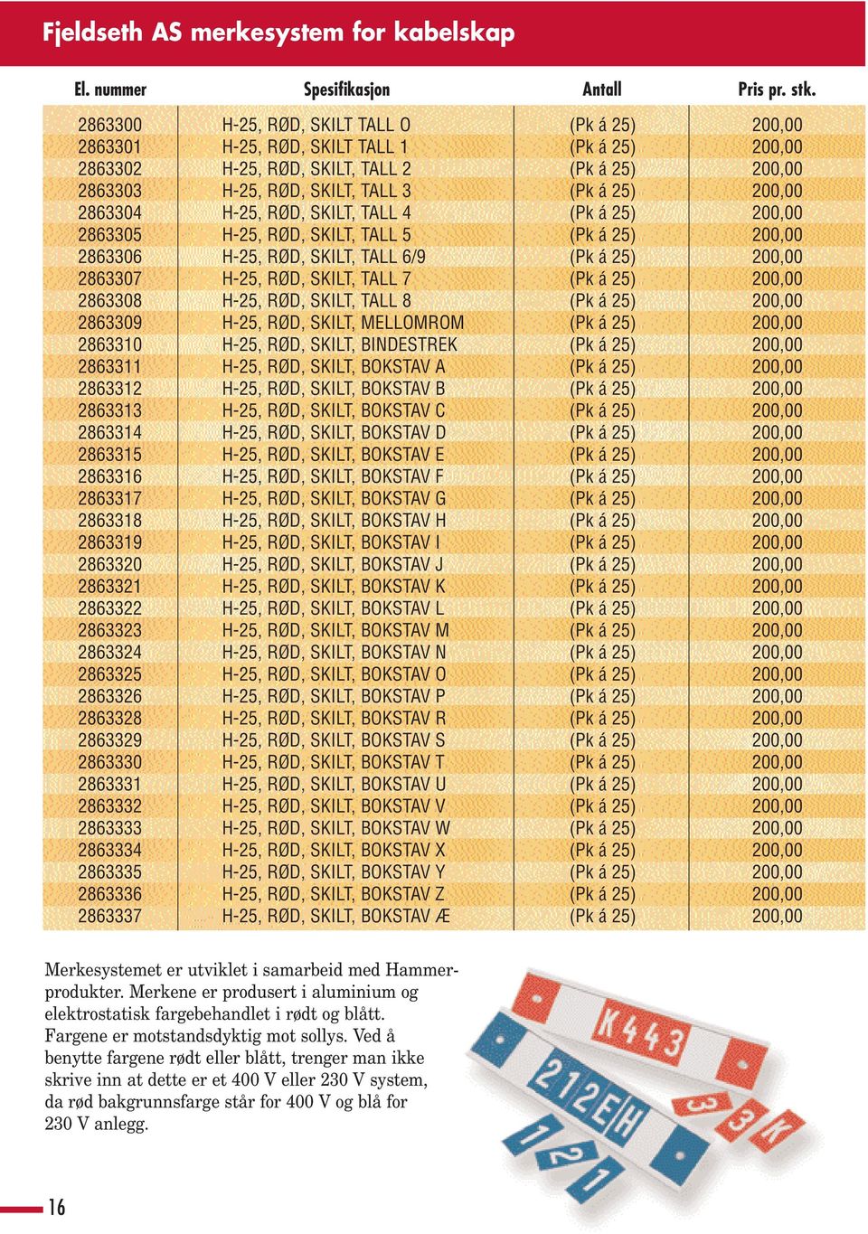 2863304 H-25, RØD, SKILT, TALL 4 (Pk á 25) 200,00 2863305 H-25, RØD, SKILT, TALL 5 (Pk á 25) 200,00 2863306 H-25, RØD, SKILT, TALL 6/9 (Pk á 25) 200,00 2863307 H-25, RØD, SKILT, TALL 7 (Pk á 25)