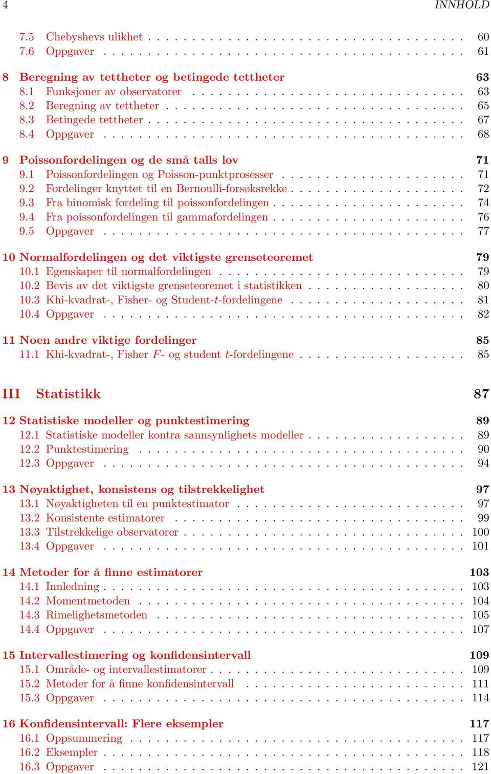 4 Oppgaver......................................... 68 9 Poissonfordelingen og de små talls lov 71 9.1 Poissonfordelingen og Poisson-punktprosesser..................... 71 9.2 Fordelinger knyttet til en Bernoulli-forsøksrekke.