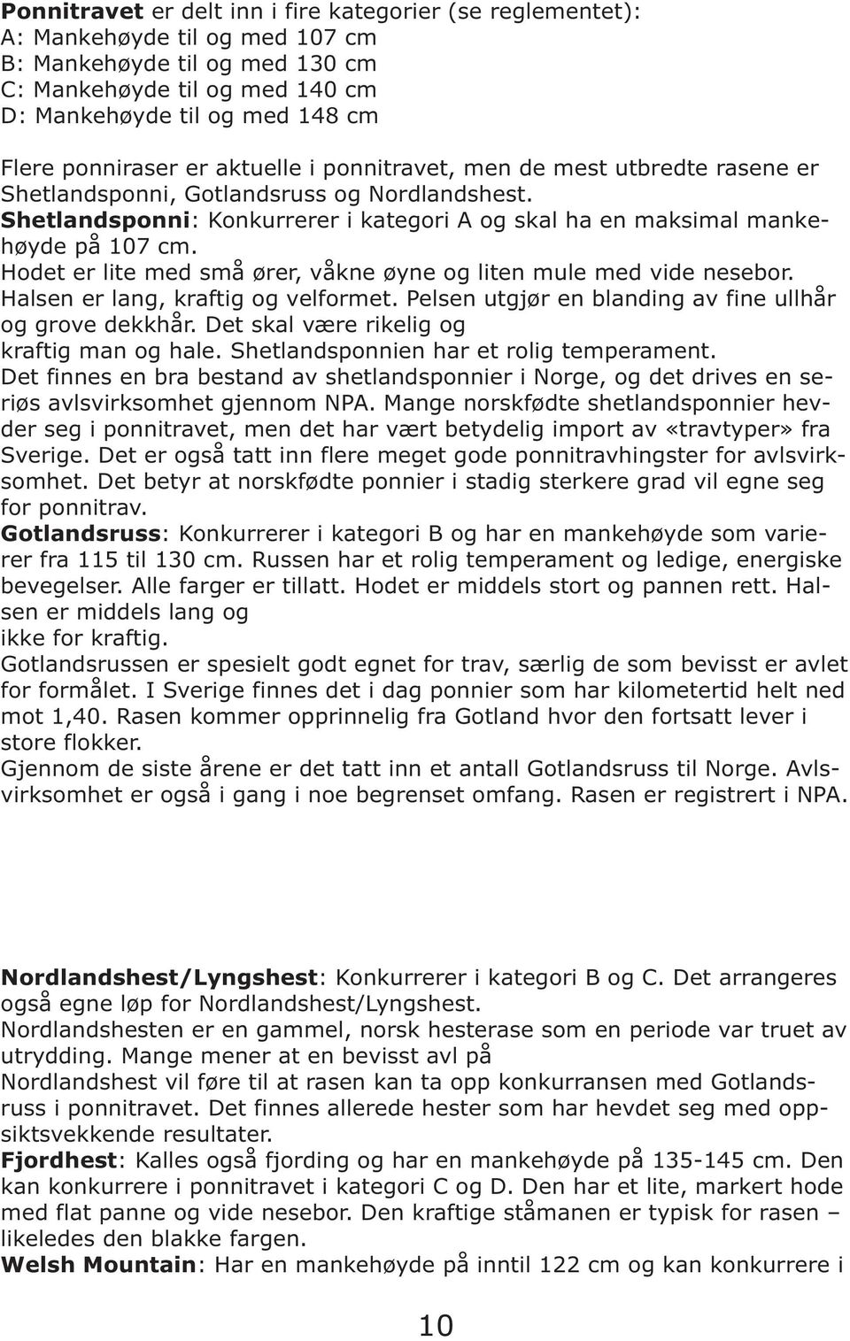 Shetlandsponni: Konkurrerer i kategori A og skal ha en maksimal mankehøyde på 107 cm. Hodet er lite med små ører, våkne øyne og liten mule med vide nesebor. Halsen er lang, kraftig og velformet.