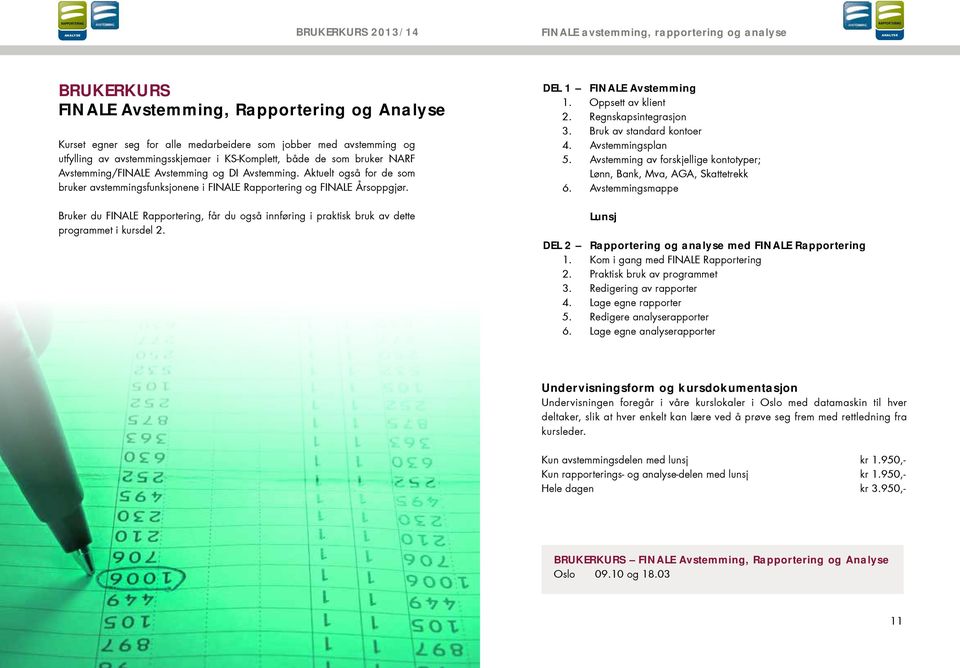 Aktuelt også for de som bruker avstemmings funksjonene i FINALE Rapportering og FINALE Årsoppgjør. Bruker du FINALE Rapportering, får du også innføring i praktisk bruk av dette programmet i kursdel 2.