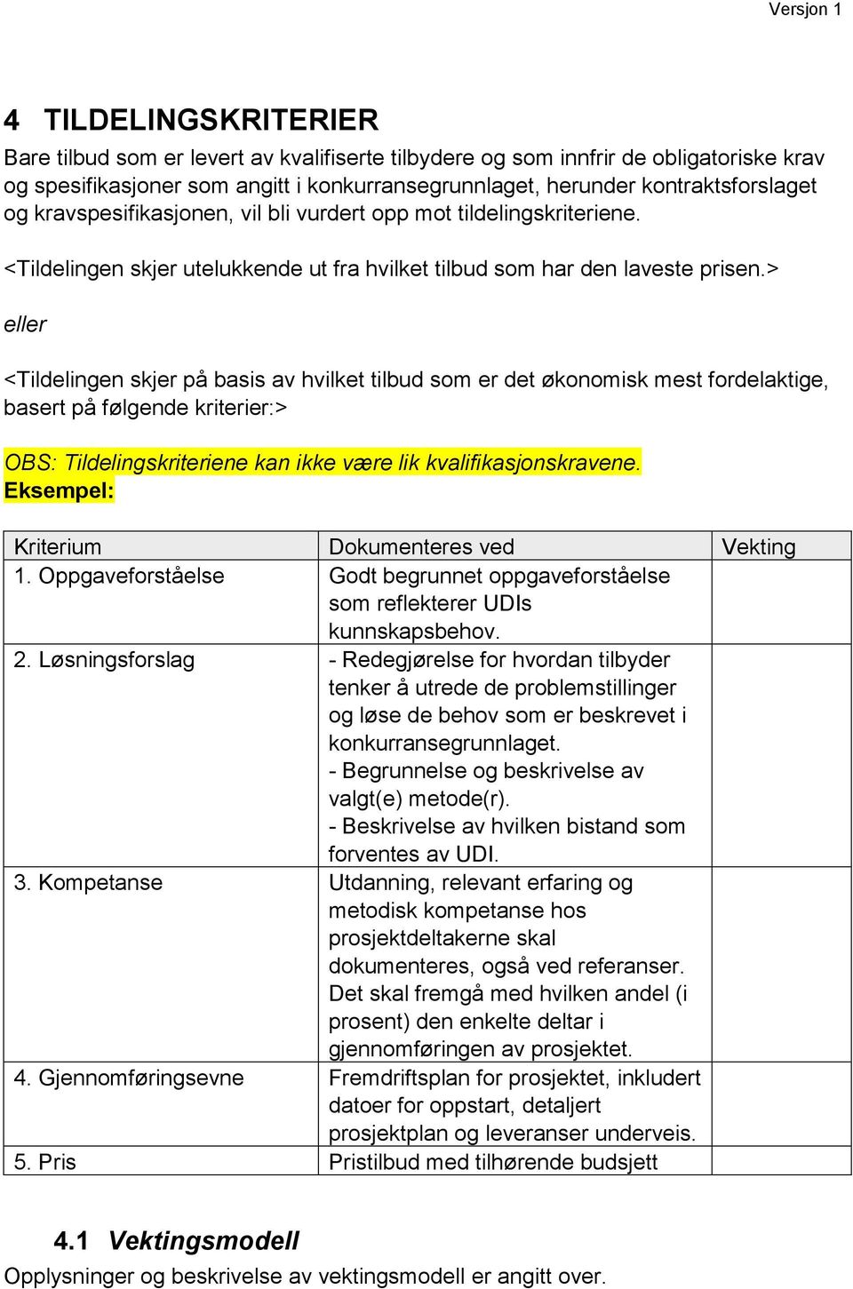 > eller <Tildelingen skjer på basis av hvilket tilbud som er det økonomisk mest fordelaktige, basert på følgende kriterier:> OBS: Tildelingskriteriene kan ikke være lik kvalifikasjonskravene.