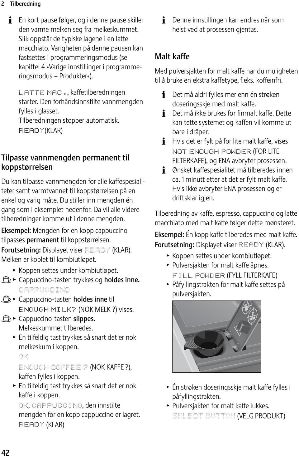 Den forhåndsinnstilte vannmengden fylles i glasset. Tilberedningen stopper automatisk.