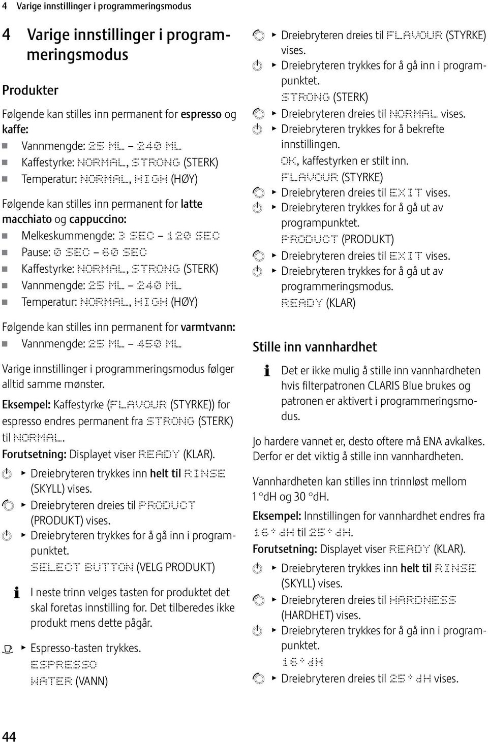 STRONG (STERK) Vannmengde: 25 ML 240 ML Temperatur: NORMAL, HIGH (HØY) Følgende kan stilles inn permanent for varmtvann: Vannmengde: 25 ML 450 ML Varige innstillinger i programmeringsmodus følger