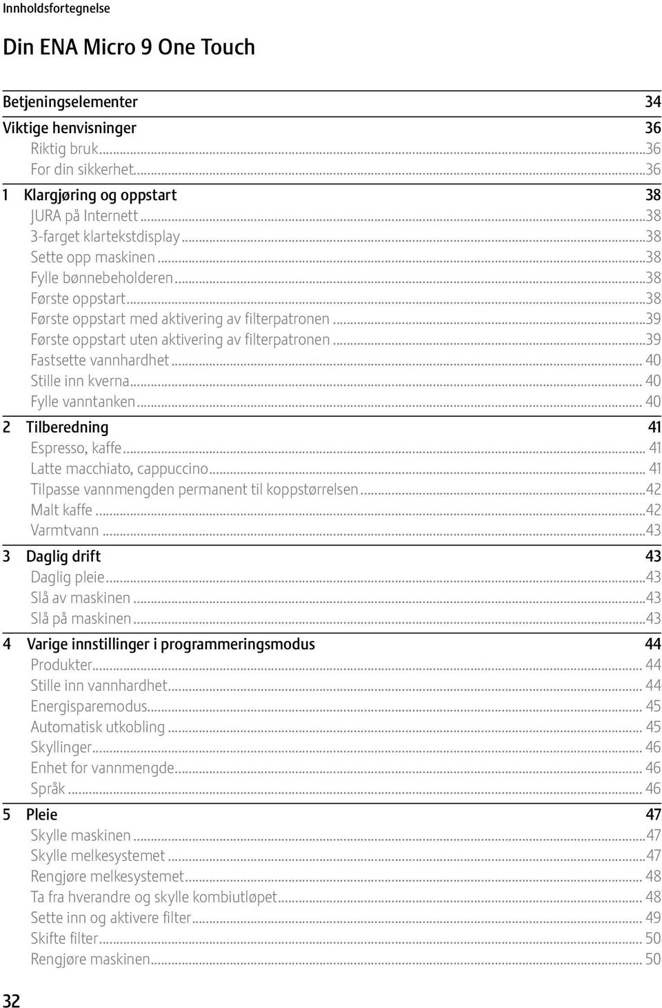 ..39 Første oppstart uten aktivering av filterpatronen...39 Fastsette vannhardhet... 40 Stille inn kverna... 40 Fylle vanntanken... 40 2 Tilberedning 41 Espresso, kaffe... 41 Latte macchiato, cappucci.