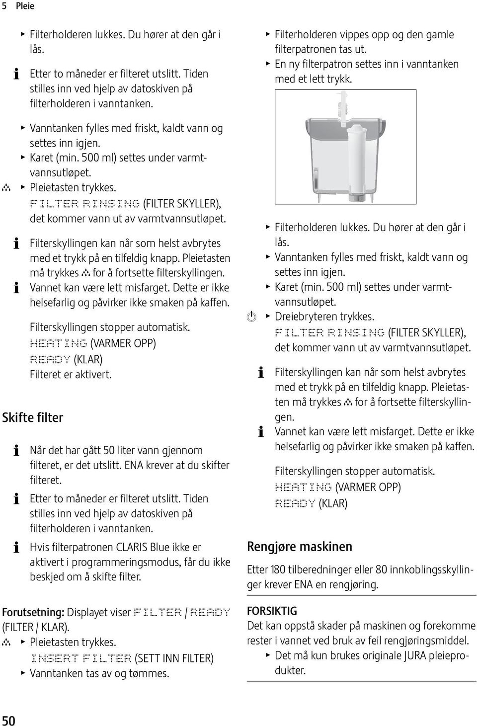 FILTER RINSING (FILTER SKYLLER), det kommer vann ut av varmtvannsutløpet. Filterskyllingen kan når som helst avbrytes med et trykk på en tilfeldig knapp.