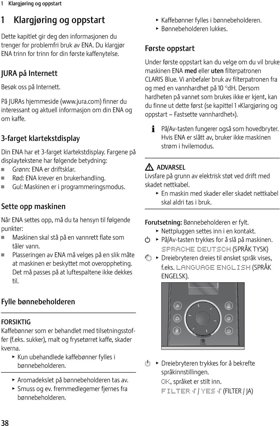 3-farget klartekstdisplay Din ENA har et 3-farget klartekstdisplay. Fargene på displaytekstene har følgende betydning: Grønn: ENA er driftsklar. Rød: ENA krever en brukerhandling.