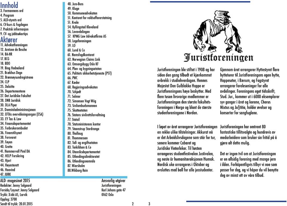 EFTAs overvåkningsorgan (ESA) 33. EY Tax & Law 34. Finansdepartementet 35. Forbrukerombudet 36. Finanstilsynet 38. Forsvaret 39. Føyen 40. Grette 41. Hammervoll Pind DA 42. HELP Forsikring 43.