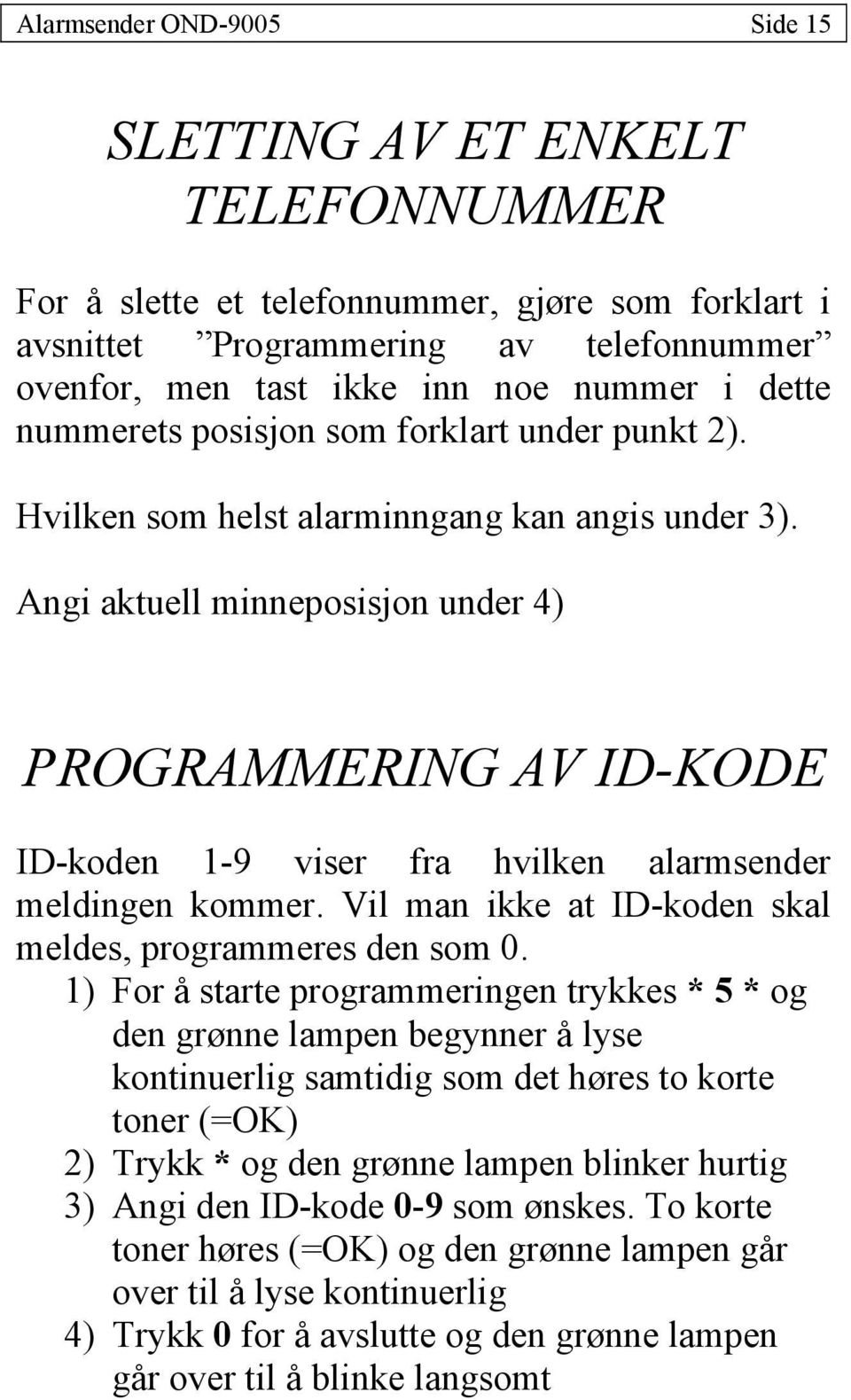 Angi aktuell minneposisjon under 4) PROGRAMMERING AV ID-KODE ID-koden 1-9 viser fra hvilken alarmsender meldingen kommer. Vil man ikke at ID-koden skal meldes, programmeres den som 0.