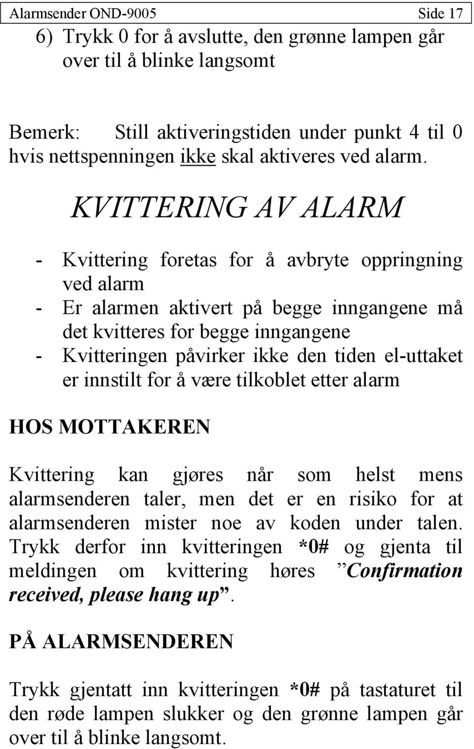 KVITTERING AV ALARM - Kvittering foretas for å avbryte oppringning ved alarm - Er alarmen aktivert på begge inngangene må det kvitteres for begge inngangene - Kvitteringen påvirker ikke den tiden