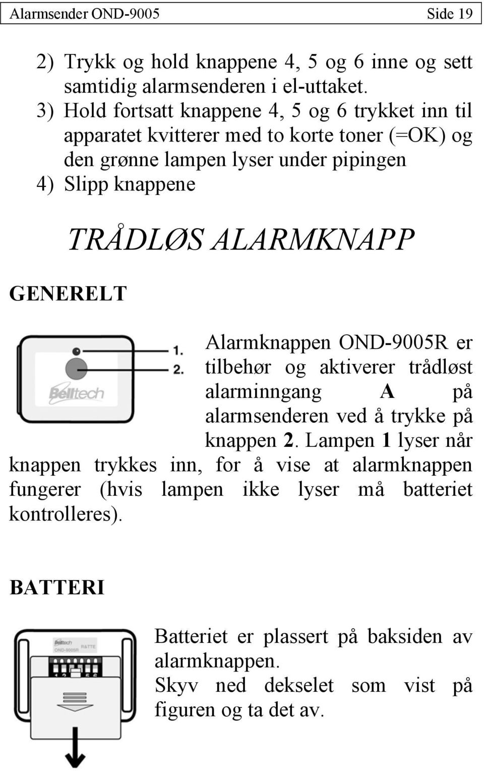 TRÅDLØS ALARMKNAPP GENERELT Alarmknappen OND-9005R er tilbehør og aktiverer trådløst alarminngang A på alarmsenderen ved å trykke på knappen 2.