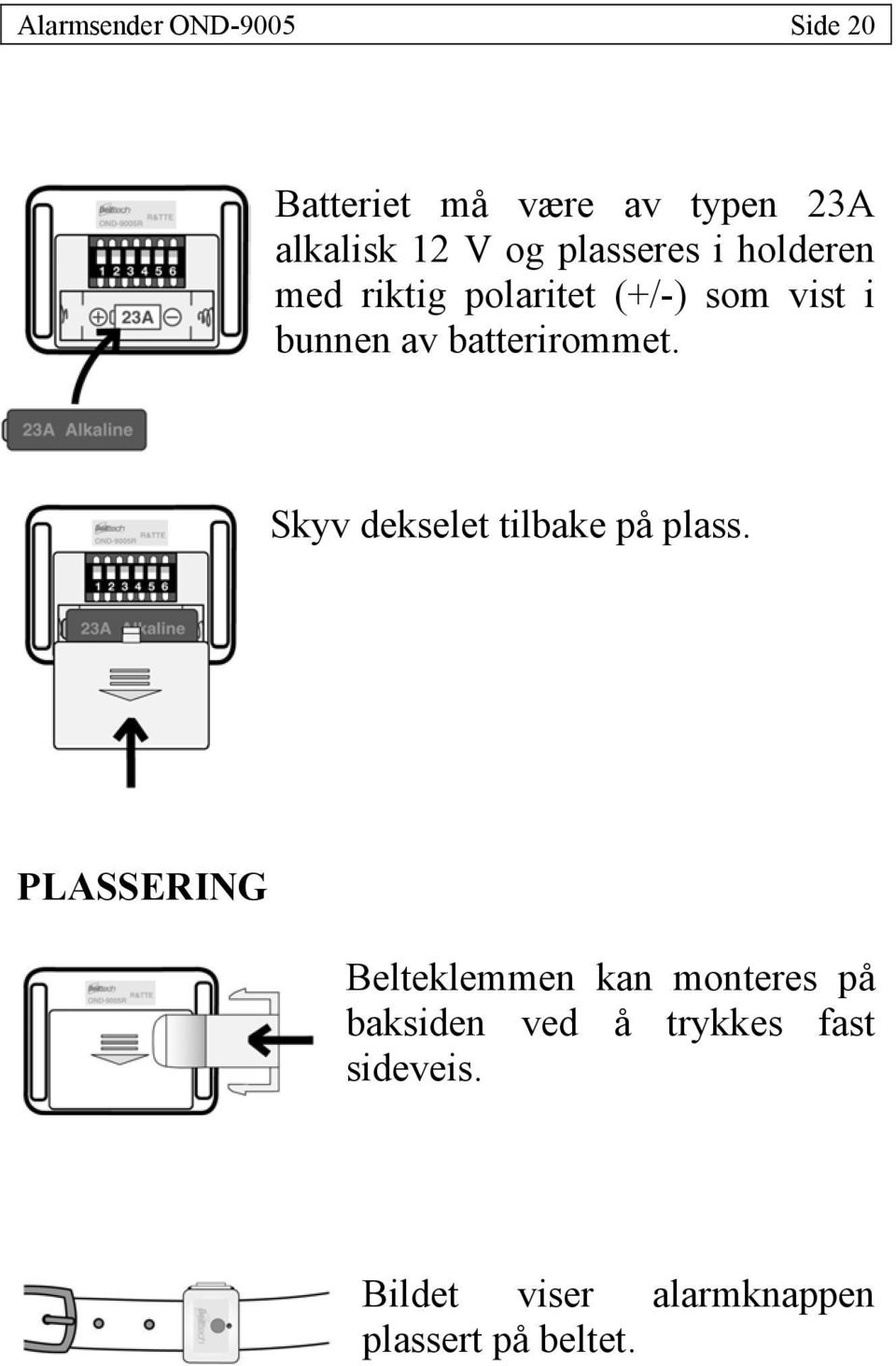 batterirommet. Skyv dekselet tilbake på plass.