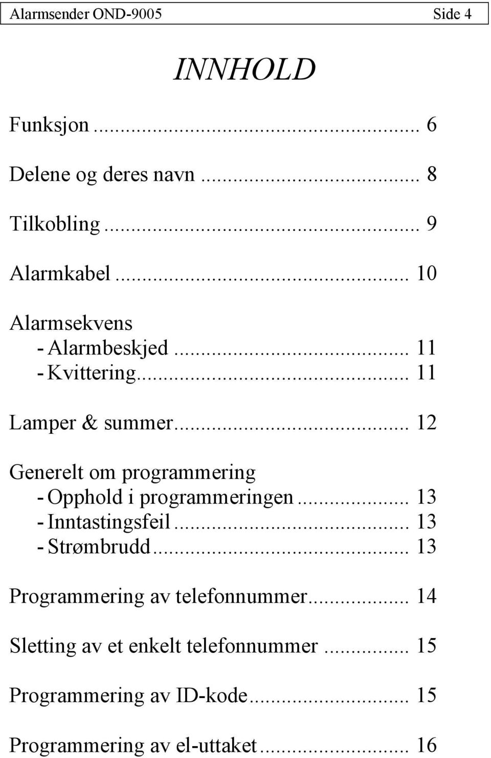 .. 12 Generelt om programmering - Opphold i programmeringen... 13 - Inntastingsfeil... 13 - Strømbrudd.