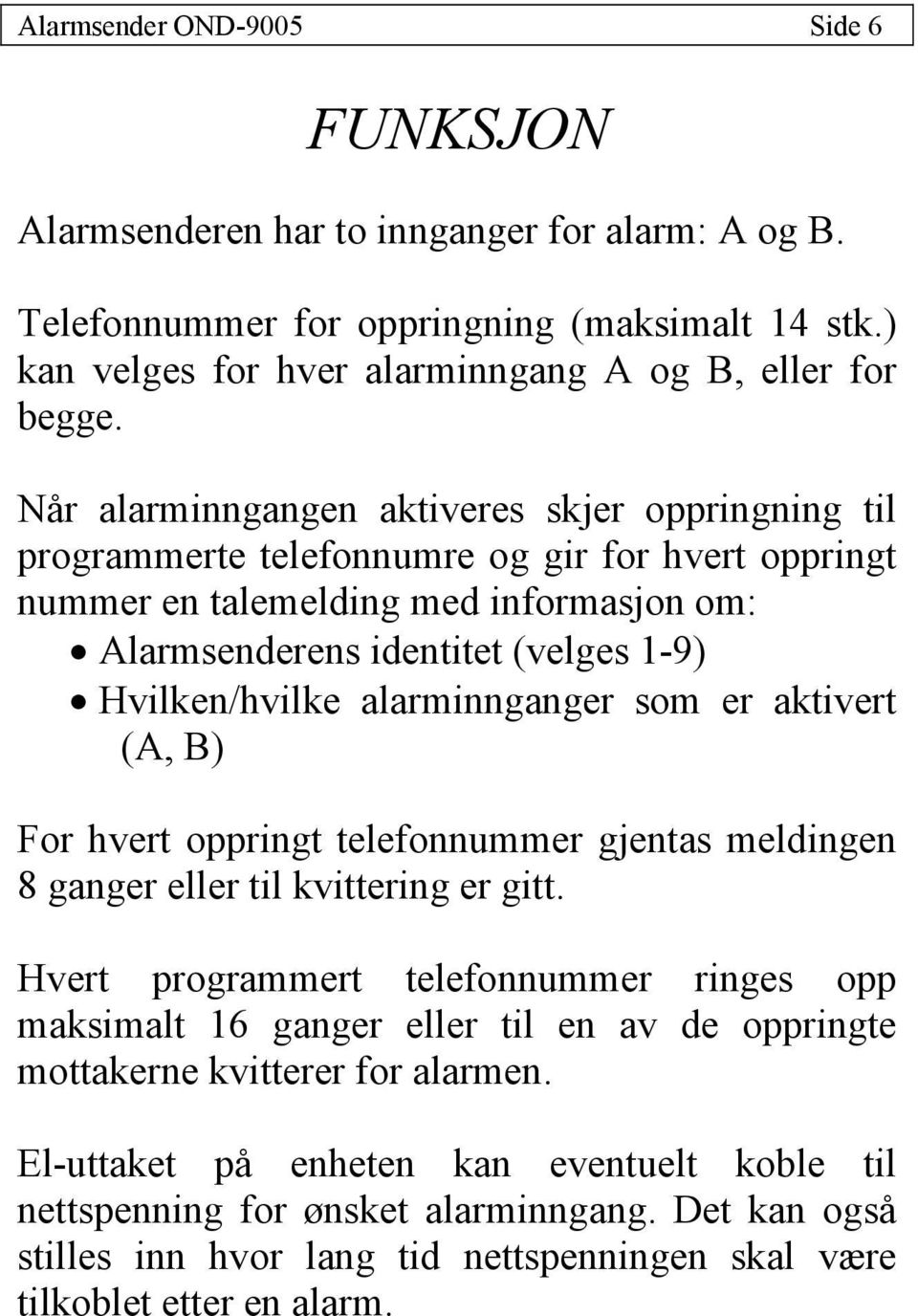 alarminnganger som er aktivert (A, B) For hvert oppringt telefonnummer gjentas meldingen 8 ganger eller til kvittering er gitt.