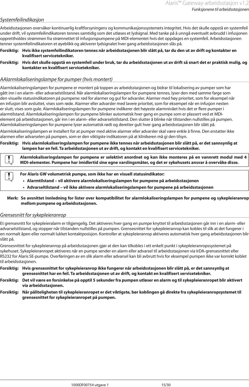 Med tanke på å unngå eventuelt avbrudd i infusjonen opprettholdes strømmen fra strømnettet til infusjonspumpene på MDI-elementet hvis det oppdages en systemfeil.