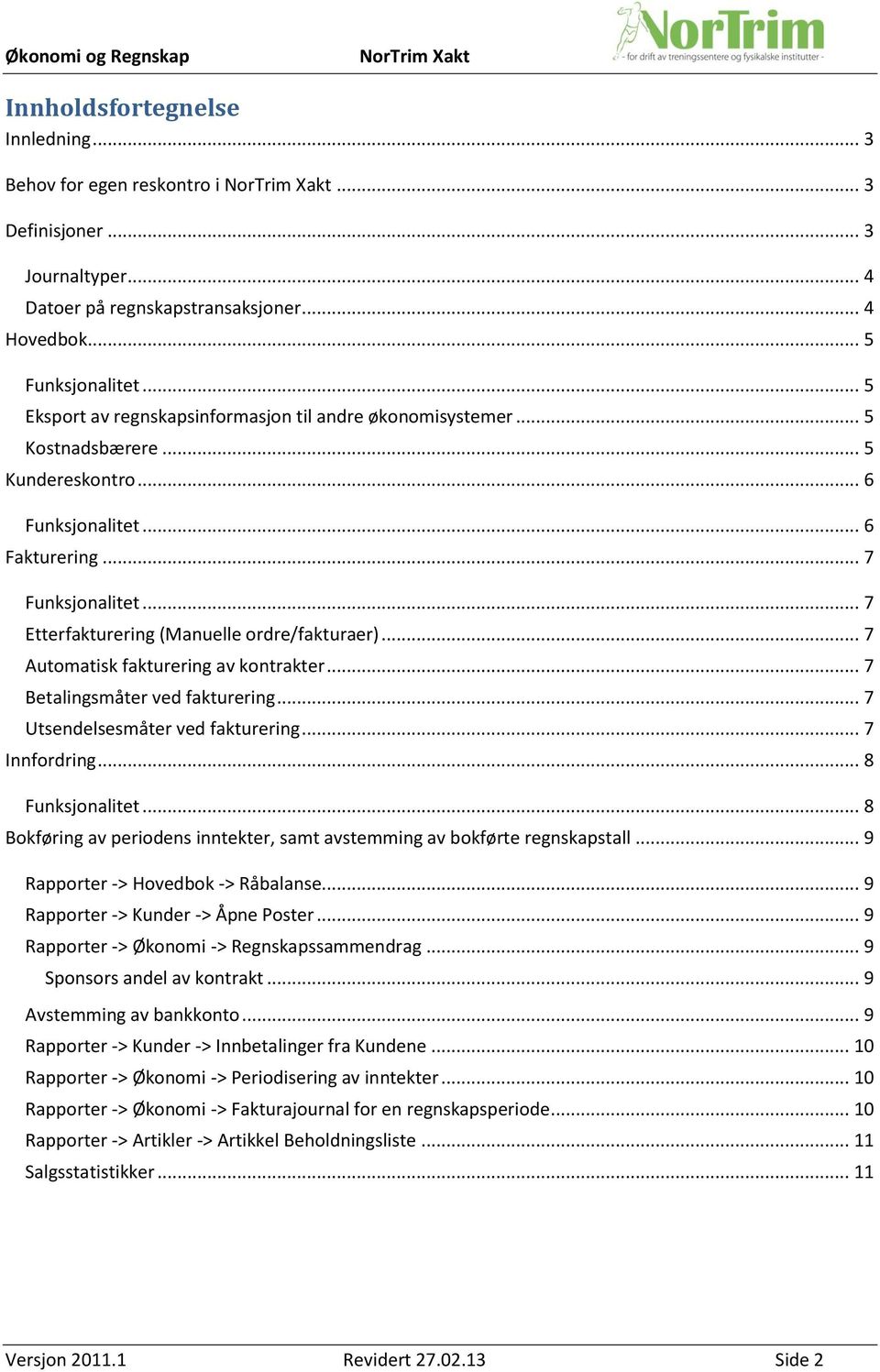 .. 7 Etterfakturering (Manuelle ordre/fakturaer)... 7 Automatisk fakturering av kontrakter... 7 Betalingsmåter ved fakturering... 7 Utsendelsesmåter ved fakturering... 7 Innfordring... 8 Funksjonalitet.