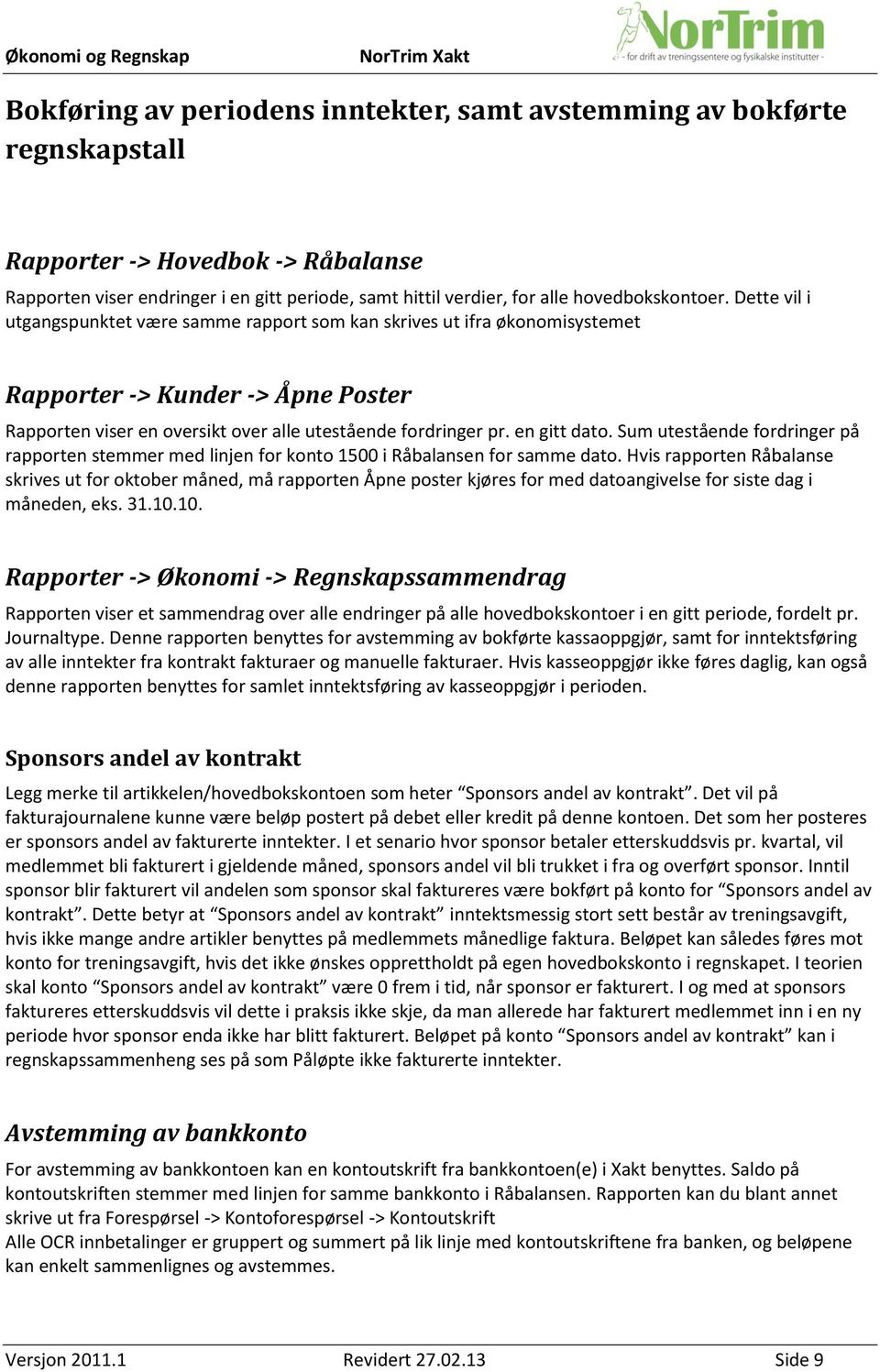 Dette vil i utgangspunktet være samme rapport som kan skrives ut ifra økonomisystemet Rapporter -> Kunder -> Åpne Poster Rapporten viser en oversikt over alle utestående fordringer pr. en gitt dato.