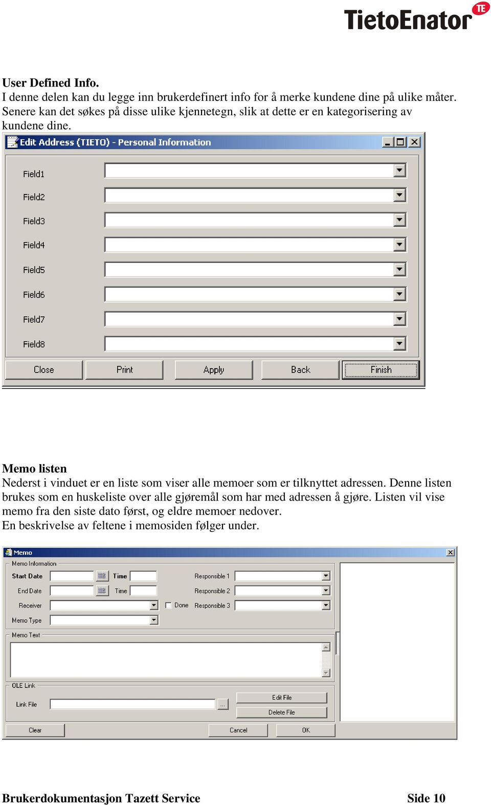 Memo listen Nederst i vinduet er en liste som viser alle memoer som er tilknyttet adressen.