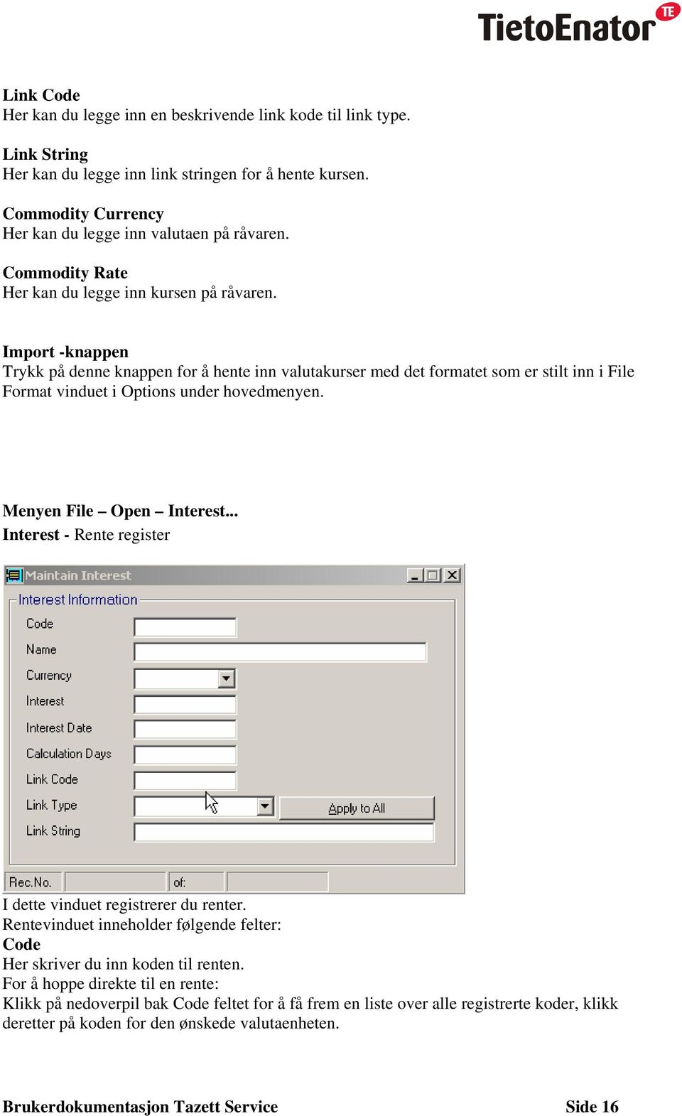 Import -knappen Trykk på denne knappen for å hente inn valutakurser med det formatet som er stilt inn i File Format vinduet i Options under hovedmenyen. Menyen File Open Interest.